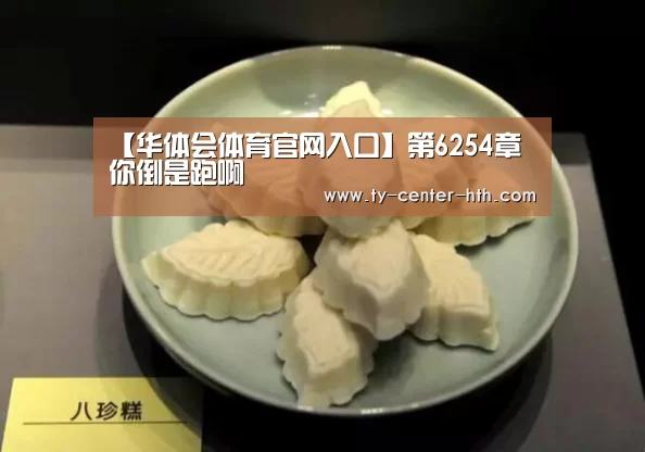 【华体会体育官网入口】第6254章 你倒是跑啊(图1) 华体会登陆
