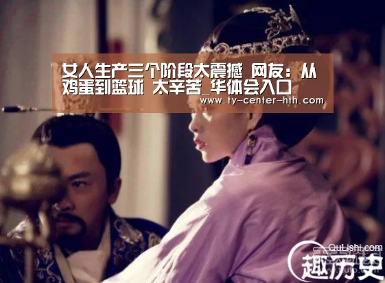 女人生产三个阶段太震撼 网友:从鸡蛋到篮球 太辛苦_华体会入口(图1) 华体会APP下载